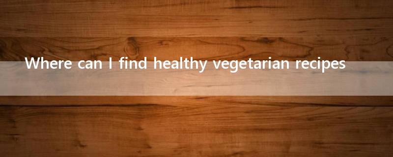 Where can I find healthy vegetarian recipes?